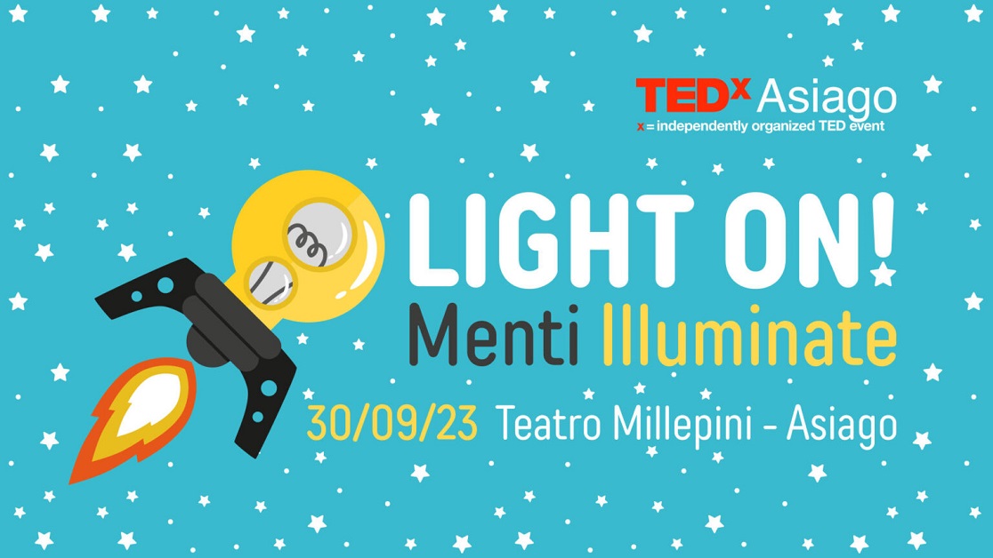 Clicca per partecipare a LIGHT ON! Menti Illuminate organizzato da TEDxAsiago - Sabato 30 settembre 2023!